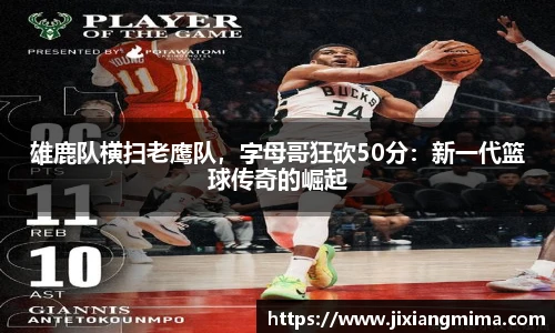 雄鹿队横扫老鹰队，字母哥狂砍50分：新一代篮球传奇的崛起