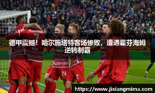 德甲震撼！哈尔施塔特客场惨败，遭遇霍芬海姆逆转制霸