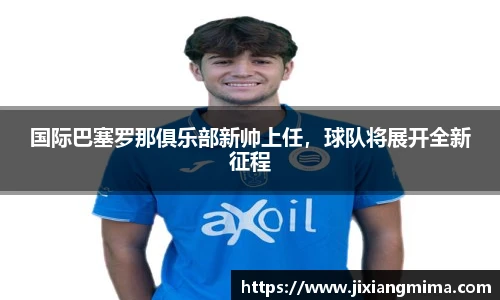 国际巴塞罗那俱乐部新帅上任，球队将展开全新征程