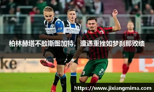 柏林赫塔不敌斯图加特，遭遇重挫如梦刹那败绩