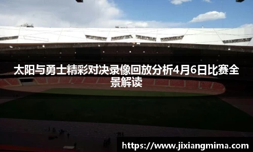 太阳与勇士精彩对决录像回放分析4月6日比赛全景解读