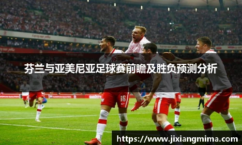 芬兰与亚美尼亚足球赛前瞻及胜负预测分析