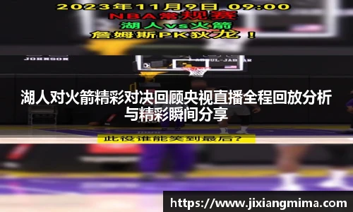 湖人对火箭精彩对决回顾央视直播全程回放分析与精彩瞬间分享